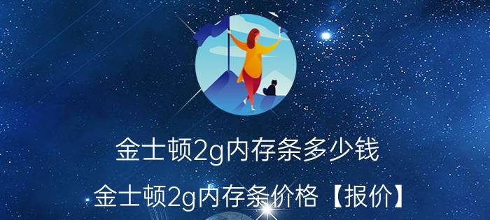 金士顿2g内存条多少钱 金士顿2g内存条价格【报价】